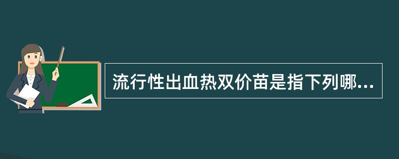 流行性出血热双价苗是指下列哪一种疫苗（）