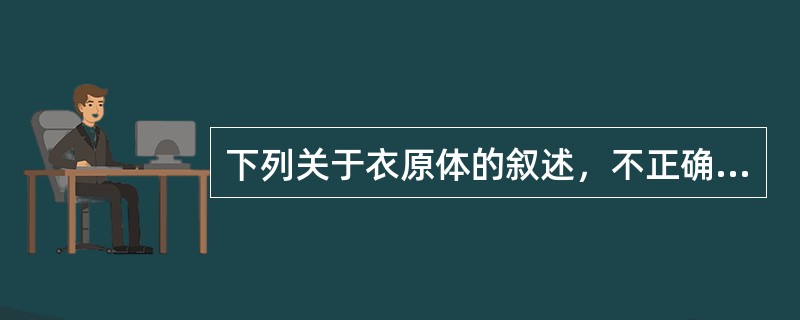 下列关于衣原体的叙述，不正确的是（）