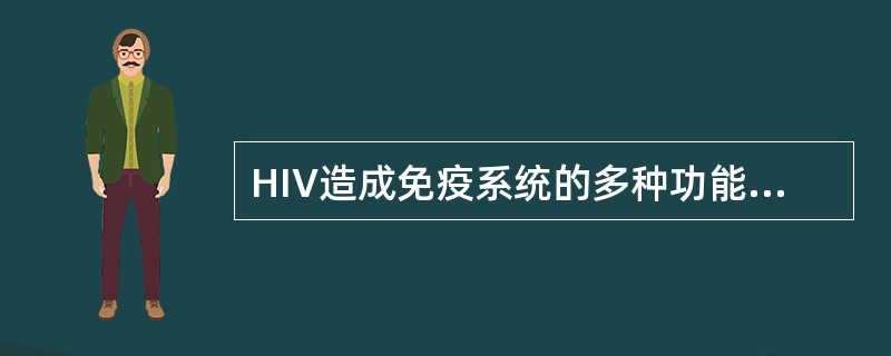 HIV造成免疫系统的多种功能发生缺陷的主要原因是HIV破坏