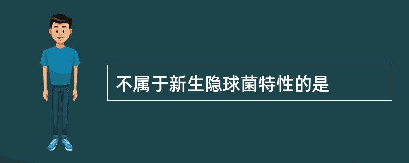 不属于新生隐球菌特性的是