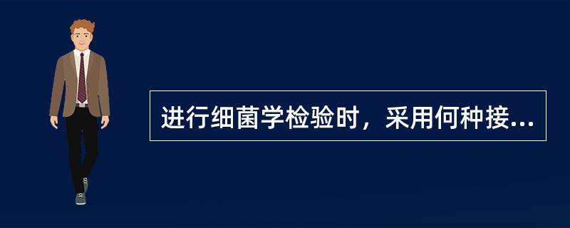 进行细菌学检验时，采用何种接种方法取决于