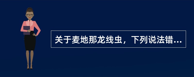 关于麦地那龙线虫，下列说法错误的是()