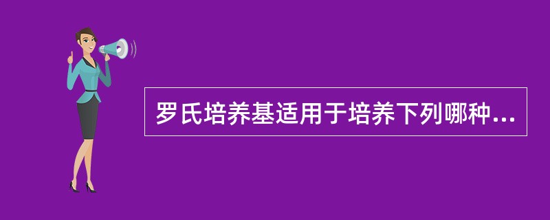 罗氏培养基适用于培养下列哪种细菌（）