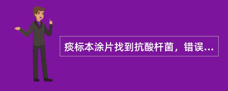 痰标本涂片找到抗酸杆菌，错误的是