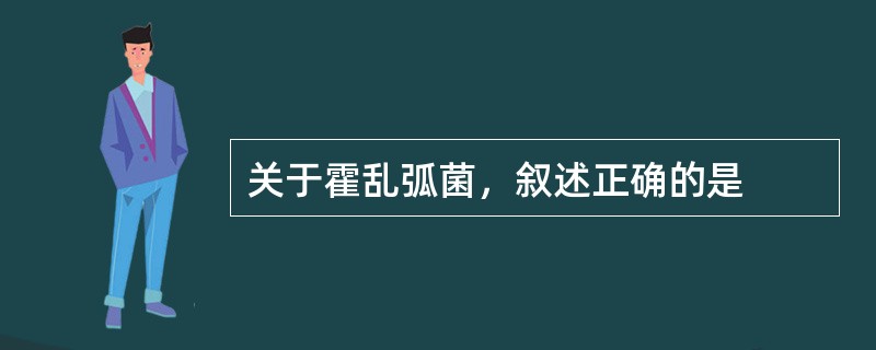 关于霍乱弧菌，叙述正确的是