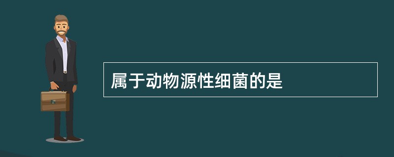 属于动物源性细菌的是