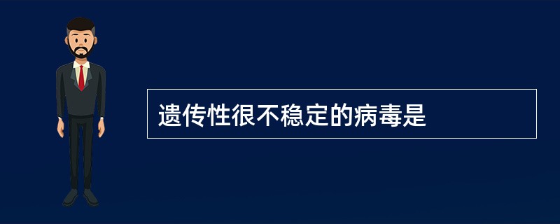 遗传性很不稳定的病毒是