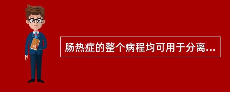 肠热症的整个病程均可用于分离培养的标本是