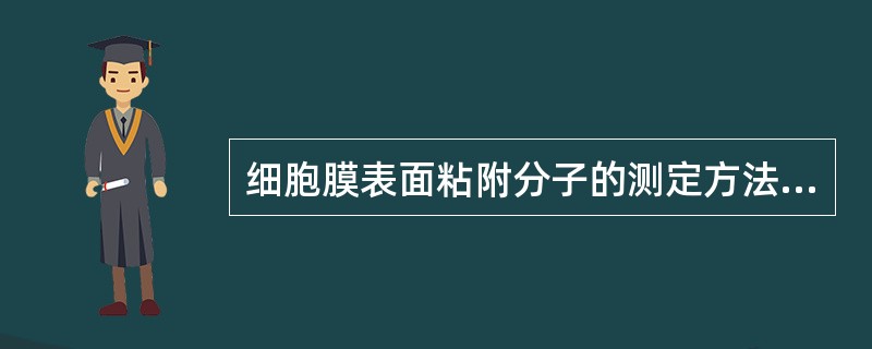 细胞膜表面粘附分子的测定方法有()