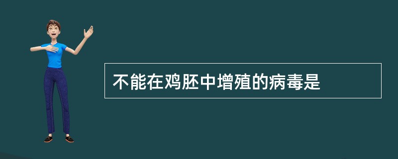 不能在鸡胚中增殖的病毒是