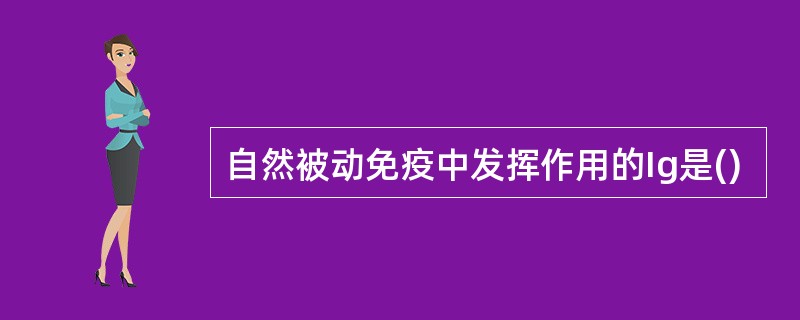 自然被动免疫中发挥作用的Ig是()