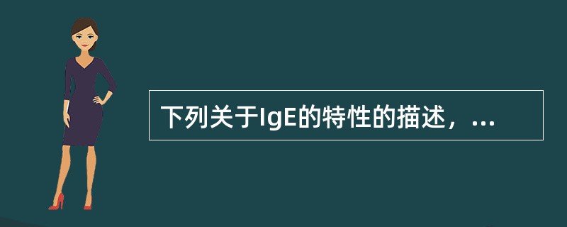 下列关于IgE的特性的描述，正确的包括()