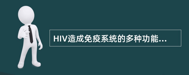 HIV造成免疫系统的多种功能发生缺陷的主要原因是HIV破坏