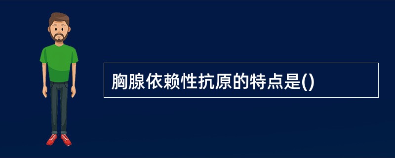 胸腺依赖性抗原的特点是()