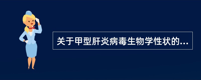 关于甲型肝炎病毒生物学性状的描述，错误的是