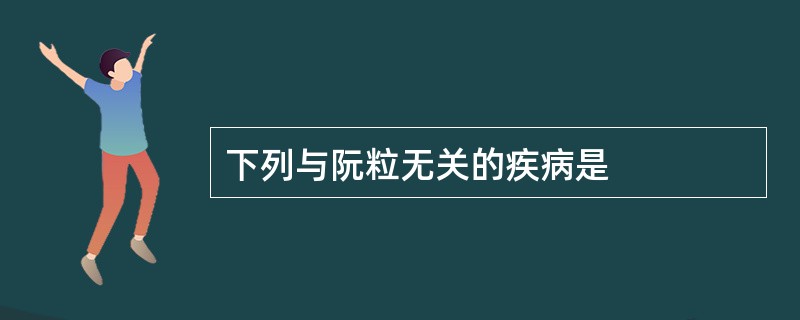 下列与阮粒无关的疾病是