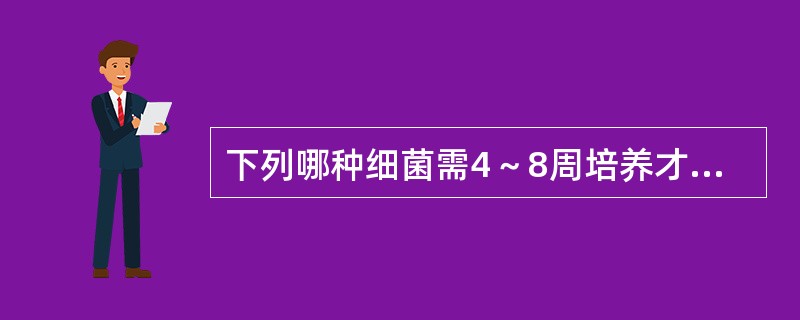 下列哪种细菌需4～8周培养才能长出可见菌落