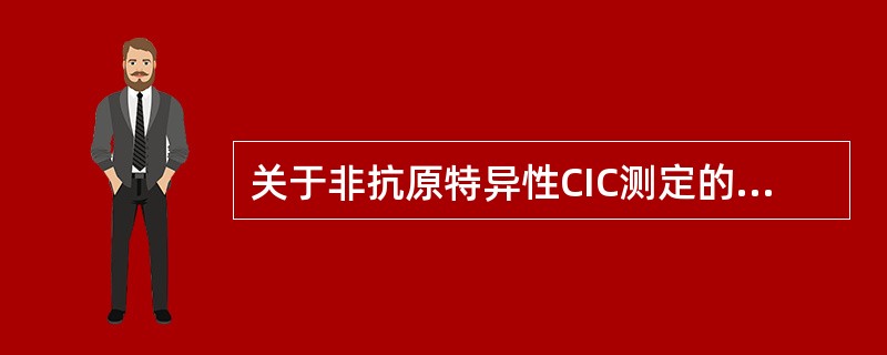 关于非抗原特异性CIC测定的评价标准，错误的是