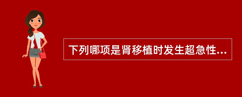 下列哪项是肾移植时发生超急性排斥反应的主要原因