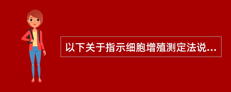 以下关于指示细胞增殖测定法说法不正确的是