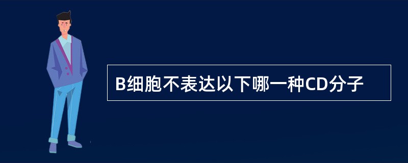 B细胞不表达以下哪一种CD分子