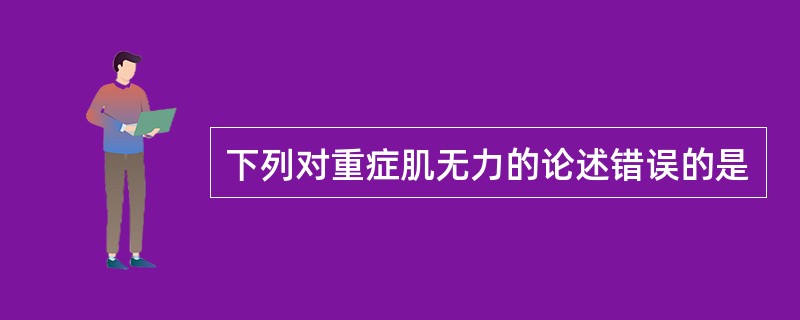 下列对重症肌无力的论述错误的是