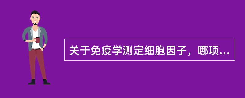 关于免疫学测定细胞因子，哪项是正确的