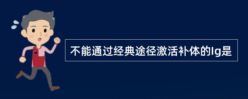 不能通过经典途径激活补体的Ig是