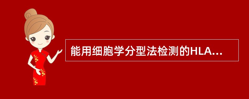 能用细胞学分型法检测的HLA抗原是