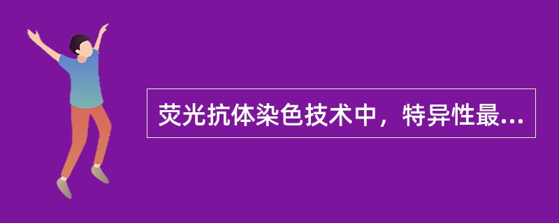 荧光抗体染色技术中，特异性最高，非特异性染色最低的方法是