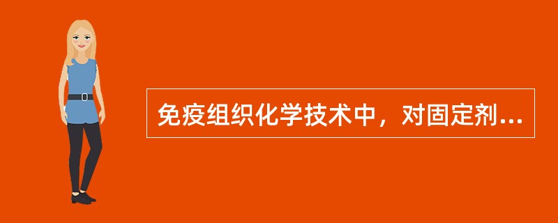 免疫组织化学技术中，对固定剂的要求不包括