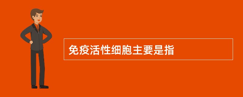 免疫活性细胞主要是指