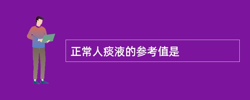 正常人痰液的参考值是