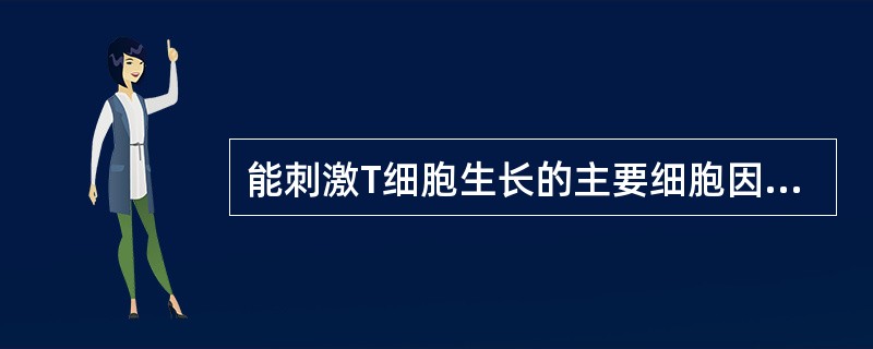 能刺激T细胞生长的主要细胞因子是