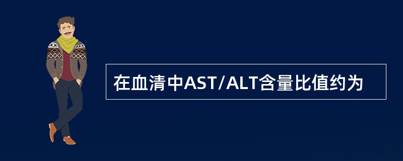 在血清中AST/ALT含量比值约为