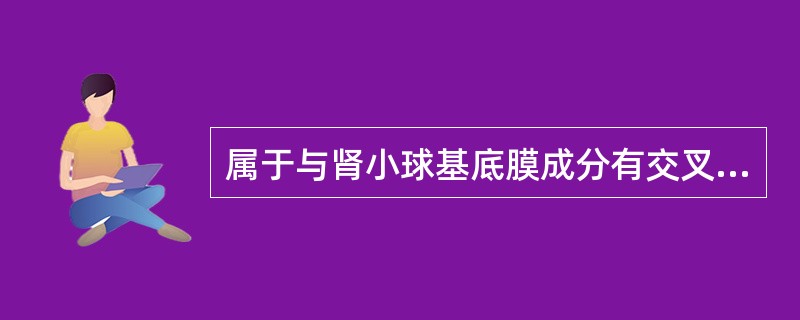 属于与肾小球基底膜成分有交叉抗原的是