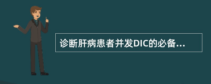 诊断肝病患者并发DIC的必备条件是