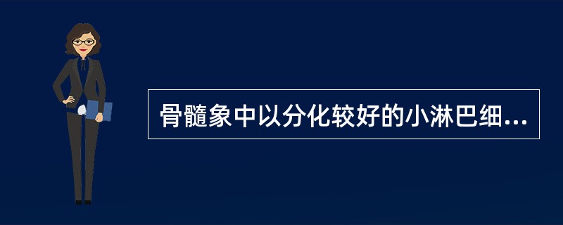 骨髓象中以分化较好的小淋巴细胞居多，比例＞50%，外周血中淋巴细胞比例也升高＞60%，本病考虑为
