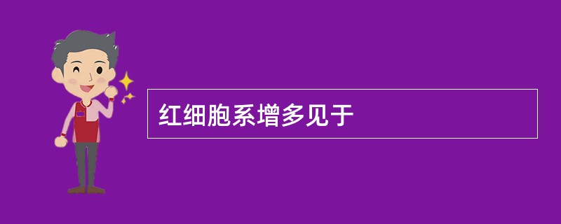 红细胞系增多见于