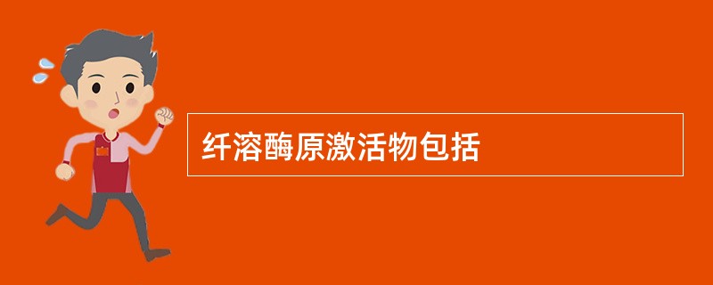纤溶酶原激活物包括