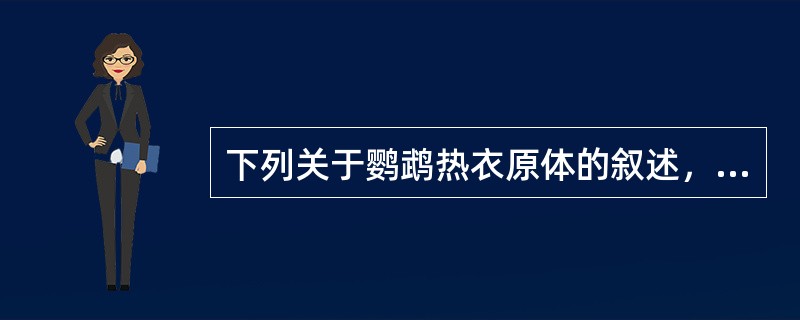 下列关于鹦鹉热衣原体的叙述，不正确的是（）。