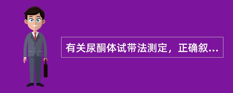 有关尿酮体试带法测定，正确叙述的是