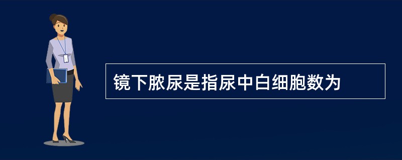 镜下脓尿是指尿中白细胞数为