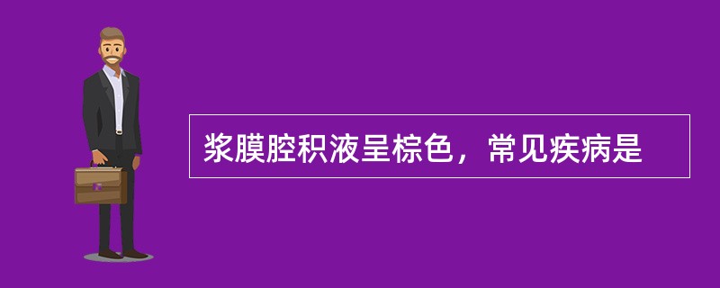 浆膜腔积液呈棕色，常见疾病是