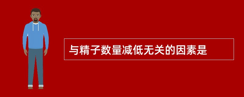 与精子数量减低无关的因素是