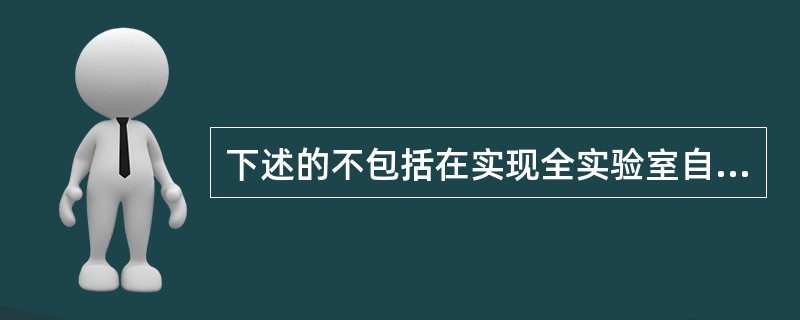 下述的不包括在实现全实验室自动化的意义中的是