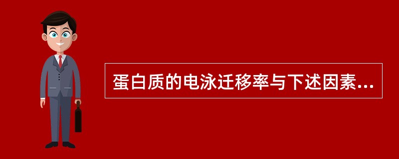 蛋白质的电泳迁移率与下述因素中有关的是