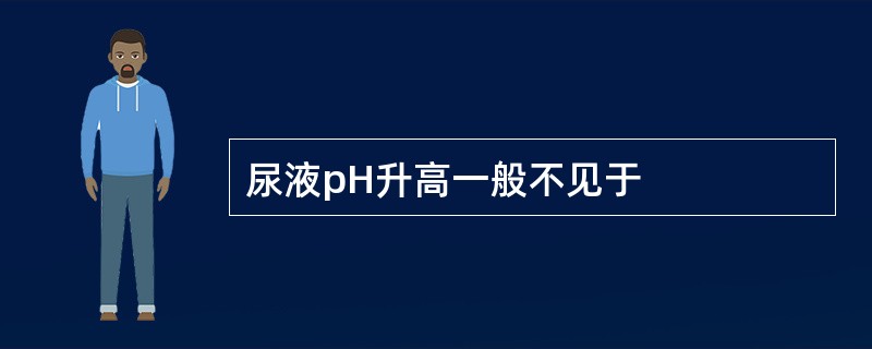 尿液pH升高一般不见于