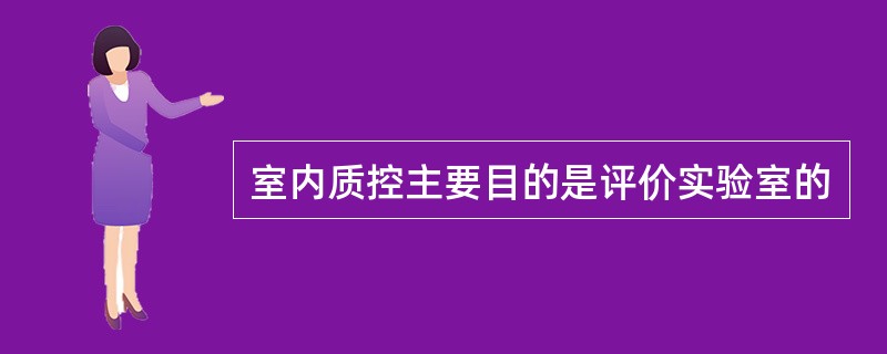 室内质控主要目的是评价实验室的