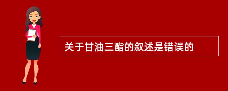 关于甘油三酯的叙述是错误的